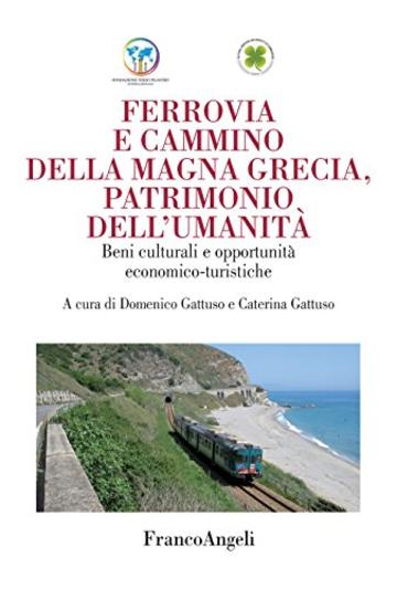 Ferrovia e cammino della Magna Grecia, patrimonio dell'umanit&agrave;: Beni culturali e opportunit&agrave; economico-turistiche