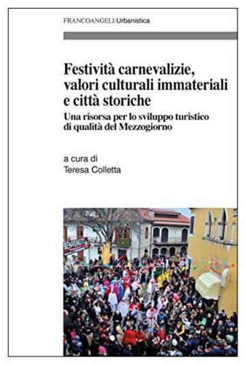 Festivit&agrave; carnevalizie, valori culturali immateriali e citt&agrave; storiche: Una risorsa per lo sviluppo turistico di qualit&agrave; del Mezzogiorno