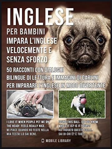 Inglese Per Bambini - Impara L'Inglese Velocemente e Senza Sforzo: 50 racconti con dialoghi bilingue di lettura e immagini di Carlini per imparare l&rsquo;inglese ... (Foreign Language Learning Guides)