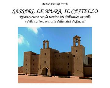 Sassari, le Mura,il Castello: Ricostruzione con la tecnica 3D dell'antico castello e della cortina muraria della citt&agrave; di Sassari