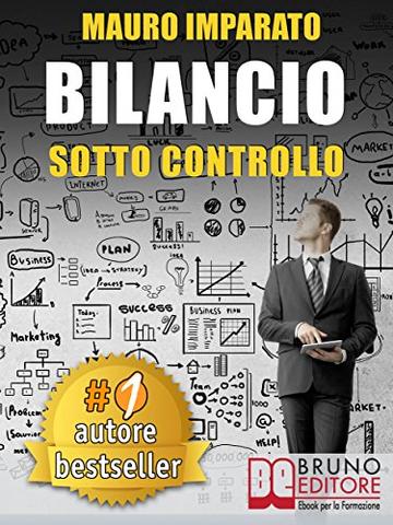 BILANCIO SOTTO CONTROLLO. Come Leggere Un Bilancio Aziendale In 60 Secondi e Scoprire Le Criticit&agrave; Con Il Metodo Delle Correlazioni