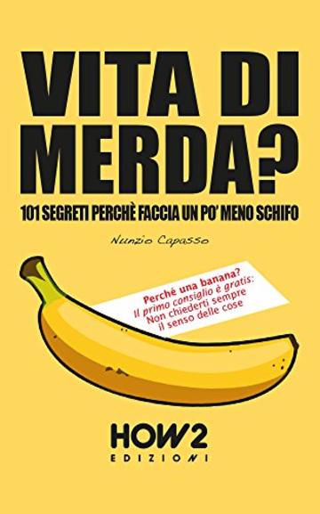 VITA DI MERDA?: 101 Segreti Perch&eacute; Faccia Un Po' Meno Schifo (HOW2 Edizioni Vol. 110)