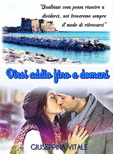 Dirsi addio fino a domani: L&rsquo;amore &egrave; per i coraggiosi