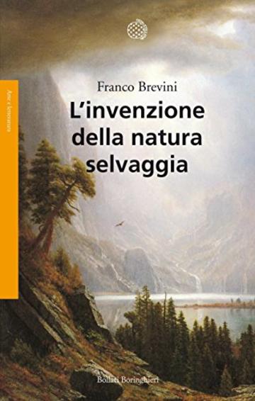 L&rsquo;invenzione della natura selvaggia: Storia di un&rsquo;idea dal XVIII secolo a oggi