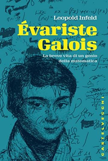 &Eacute;variste Galois: La breve vita di un genio della matematica