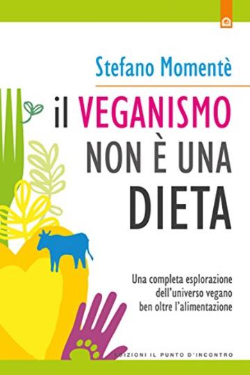 Il veganismo non &egrave; una dieta: Una completa esplorazione dell&rsquo;universo vegano ben oltre l&rsquo;alimentazione