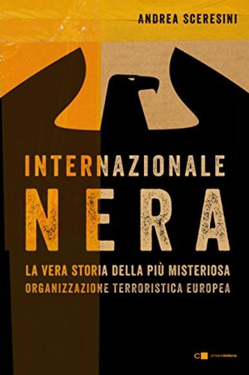 Internazionale nera: La vera storia della pi&ugrave; misteriosa organizzazione terroristica europea