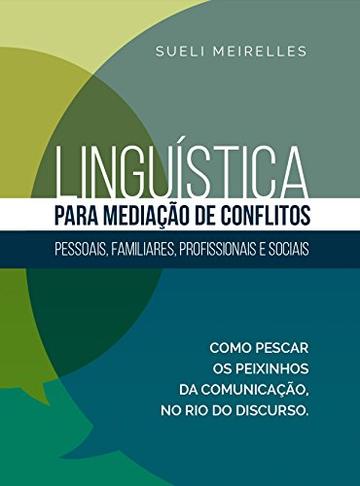 Lingu&iacute;stica para Media&ccedil;&atilde;o de Conflitos: pessoais, familiares, profissionais e sociais (Portuguese Edition)