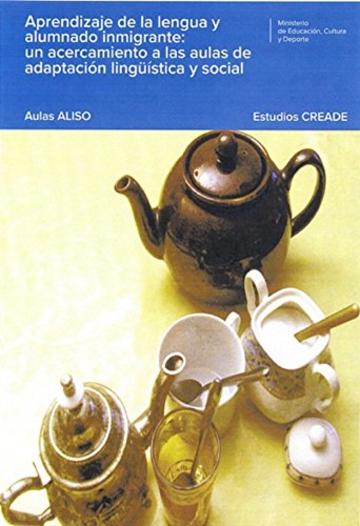 Aprendizaje de la lengua y alumnado inmigrante.: Un acercamiento a las aulas de adaptaci&oacute;n ling&uuml;&iacute;stica y social. Aulas ALISO (Spanish Edition)