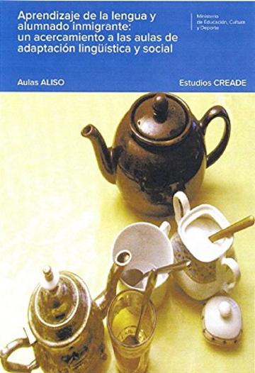 Aprendizaje de la lengua y alumnado inmigrante: un acercamiento a las aulas de adaptaci&oacute;n ling&uuml;istica y social. Aulas ALISO (Spanish Edition)