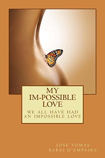 My Im-possible Love: &ldquo;We all have had an impossible love&hellip;&rdquo;  &ldquo;The curious thing is that the impossible somehow contains that what is possible.&rdquo;&mdash; Myself (English Edition)