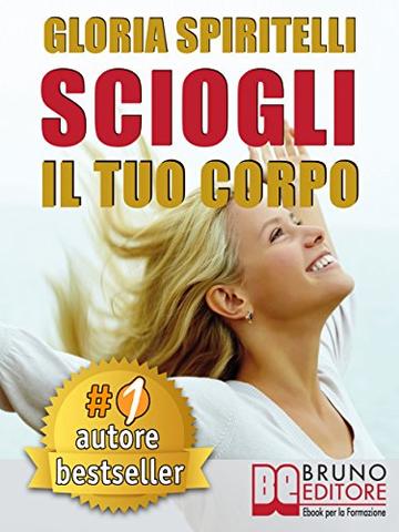 SCIOGLI IL TUO CORPO. Il Metodo REME&reg; per Risolvere il Mal di Schiena e il Mal di Testa, Migliorare la tua Postura, Ritrovare Energia, Vitalit&agrave;, Benessere e Longevit&agrave;.