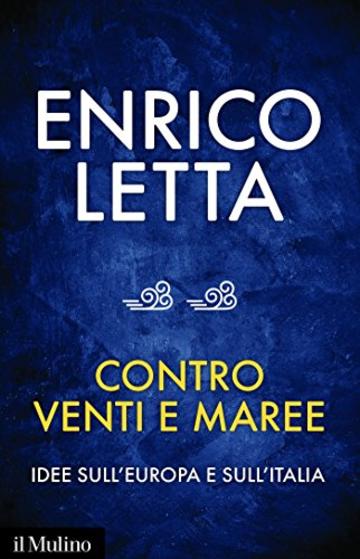 Contro venti e maree: Idee sull&rsquo;Europa e sull&rsquo;Italia: Idee sull&rsquo;Europa e sull&rsquo;Italia (Contemporanea)