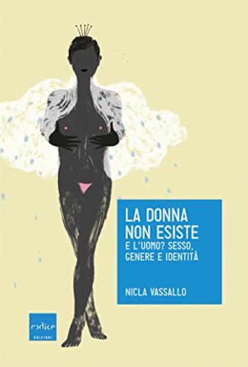 La donna non esiste: E l&rsquo;uomo? Sesso, genere e identit&agrave;