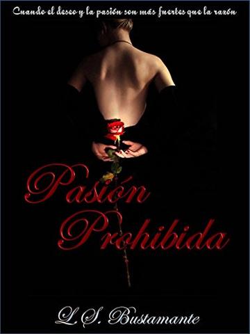 Pasi&oacute;n Prohibida: Cuando el deseo y la pasi&oacute;n, son m&aacute;s fuertes que la raz&oacute;n (Desborde de Pasi&oacute;n n&ordm; 2) (Spanish Edition)