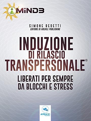 Induzione di Rilascio Transpersonale&reg;: Liberati per sempre da blocchi e stress