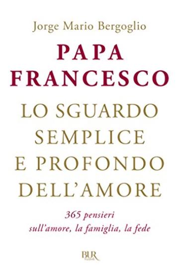 Lo sguardo semplice e profondo dell'amore: 365 pensieri sull'amore, la famiglia, la fede