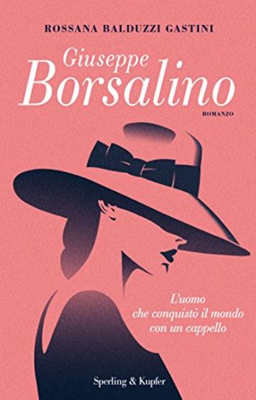 Giuseppe Borsalino: L'uomo che conquist&ograve; il mondo con un cappello