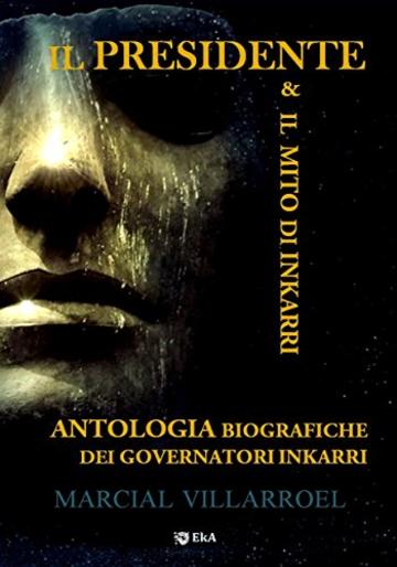 ANTOLOGIA BIOGRAFICHE DEI GOVERNATORI INKARRI: IL PRESIDENTE & IL MITO DI INKARR&Iacute;