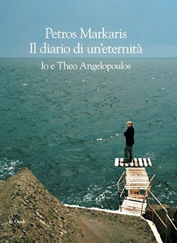 Diario di un&rsquo;eternit&agrave;. Io e Theo Angelopoulos