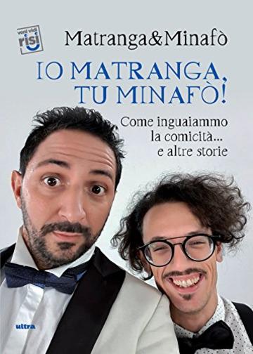 Io Matranga, tu Minaf&ograve;!: Come inguaiammo la comicit&agrave;&hellip; e altre storie