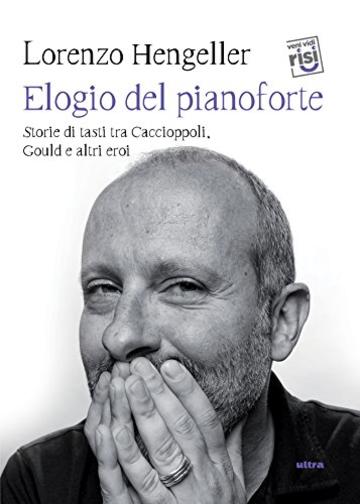 Elogio del pianoforte: Storie di tasti tra Caccioppoli, Gould e altri eroi
