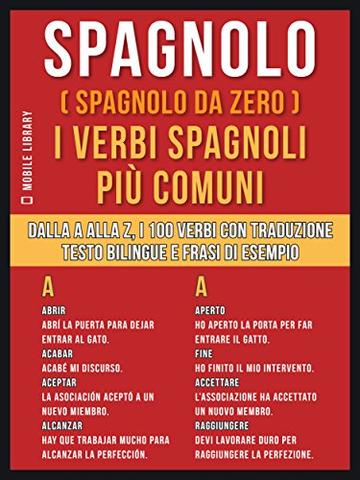 Spagnolo ( Spagnolo da zero ) I Verbi Spagnoli Pi&ugrave; Comuni: Dalla A alla Z, i 100 verbi con traduzione, testo bilingue e frasi di esempio (Foreign Language Learning Guides)