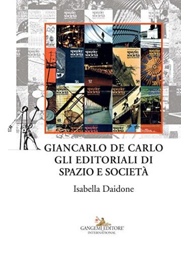 Giancarlo De Carlo. Gli editoriali di Spazio e Societ&agrave;