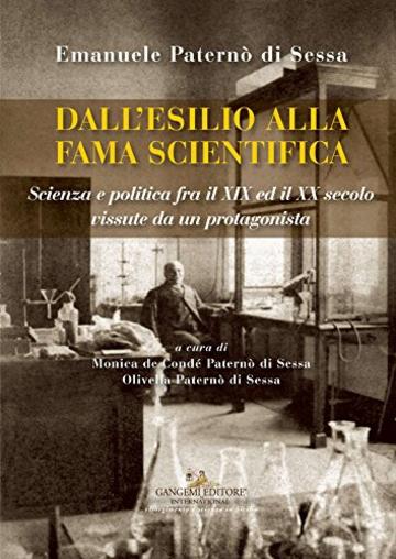 Emanuele Patern&ograve; di Sessa. Dall'esilio alla fama scientifica: Scienza e Politica fra il XIX ed il XX secolo vissute da un protagonista