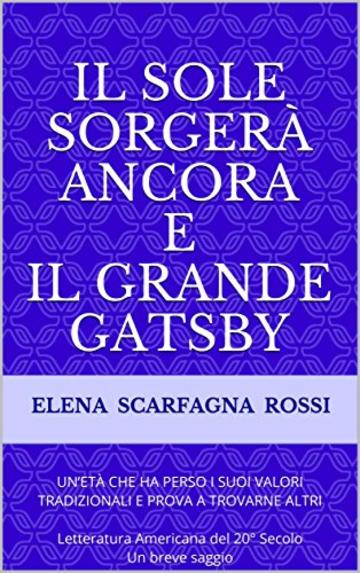 Il Sole Sorger&Agrave; Ancora e Il Grande Gatsby: UN&rsquo;ET&Agrave; CHE HA PERSO I SUOI VALORI TRADIZIONALI E PROVA A TROVARNE ALTRI Letteratura Americana del 20&deg; Secolo Un breve saggio