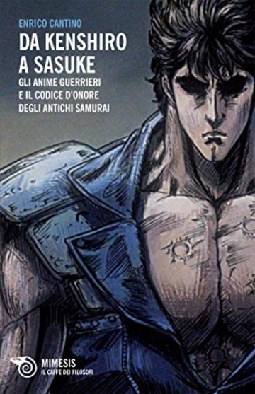 Da Kenshiro a Sasuke: Gli anime guerrieri e il codice d&rsquo;onore degli antichi samurai