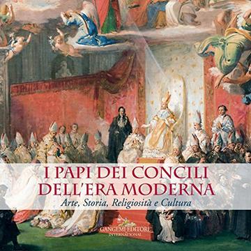 I Papi dei Concili dell'era moderna: Arte, storia, religiosit&agrave; e cultura
