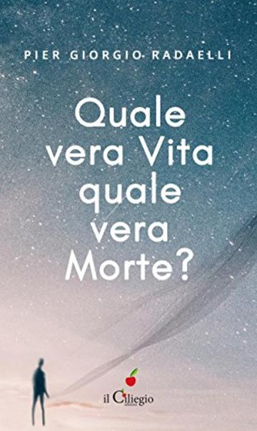 Quale vera vita? quale vera morte?Il viaggio dell&rsquo;anima dalla morte fisica alla rinascita fisica