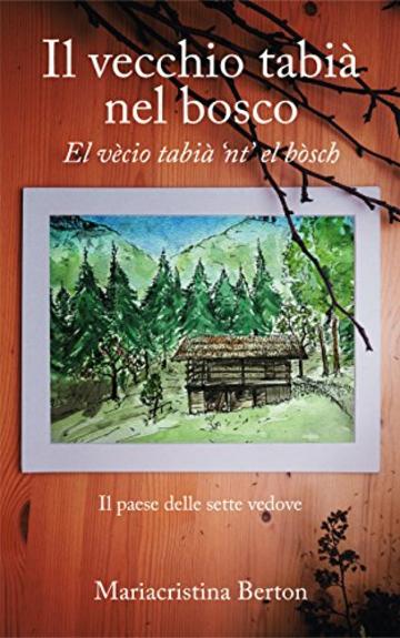 Il vecchio tabi&agrave; nel bosco: El v&egrave;cio tabi&agrave; &lsquo;nt&rsquo; el b&ograve;sch (Il paerse delle 7 vedove Vol. 1)