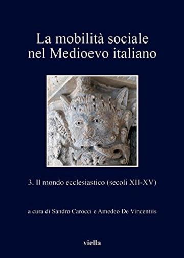 La mobilit&agrave; sociale nel Medioevo italiano 3: Il mondo ecclesiastico (secoli XII-XV)