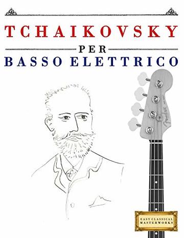 Tchaikovsky per Basso Elettrico: 10 Pezzi Facili per Basso Elettrico Libro per Principianti