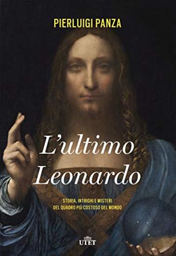L'ultimo Leonardo: Storia, intrighi e misteri del quadro pi&ugrave; costoso del mondo