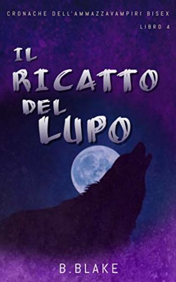 Il ricatto del lupo: Cronache dell&rsquo;Ammazzavampiri Bisex