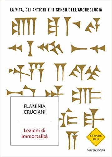 Lezioni di immortalit&agrave;: La vita gli antichi e il senso dell'archeologia