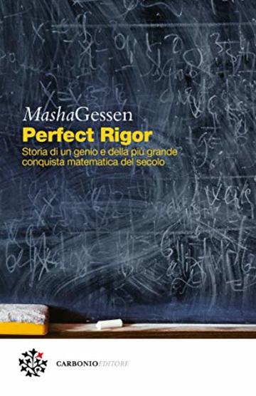 Perfect Rigor: Storia di un genio e della pi&ugrave; grande conquista matematica del secolo