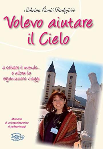 Volevo aiutare il Cielo a salvare il mondo&hellip; e allora ho organizzato viaggi