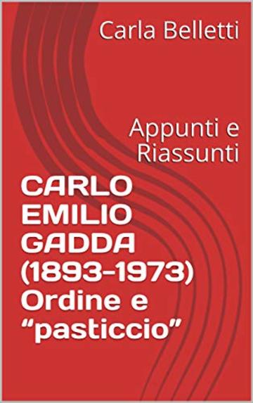 CARLO EMILIO GADDA (1893-1973) Ordine e &ldquo;pasticcio&rdquo;: Appunti e Riassunti