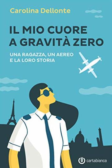 Il mio cuore a gravit&agrave; zero: Una ragazza, un aereo e la loro storia