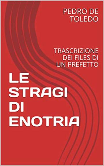 LE  STRAGI  DI ENOTRIA: TRASCRIZIONE  DEI FILES DI UN PREFETTO