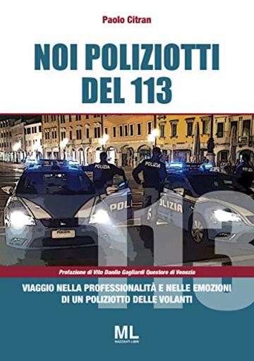 Noi poliziotti del 113: Viaggio nella professionalit&agrave; e nelle emozioni di un poliziotto delle volanti