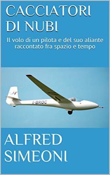 CACCIATORI DI NUBI: Il volo di un pilota e del suo aliante raccontato fra spazio e tempo