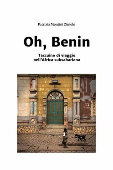 Oh, Benin: Taccuino di viaggio nell'Africa subsahariana