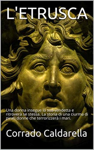 L'ETRUSCA: Una donna insegue la sua vendetta e ritrover&agrave; se stessa. La storia di una ciurma di pirati donne che terrorizzer&agrave; i mari.