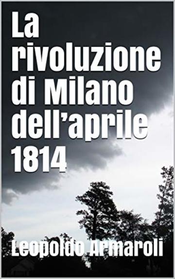 La rivoluzione di Milano dell&rsquo;aprile 1814