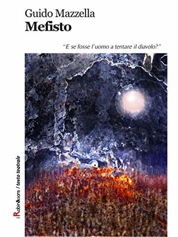 Mefisto: &ldquo;E se fosse l&rsquo;uomo a tentare il diavolo?&rdquo; (Robin&sons)
